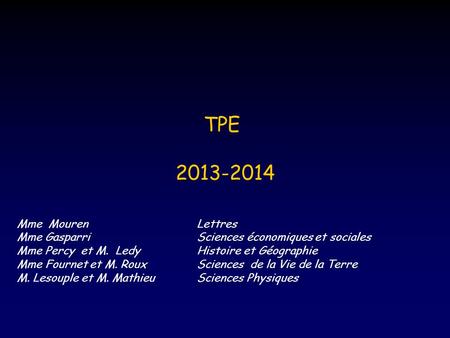 TPE 2013-2014 Mme MourenLettres Mme GasparriSciences économiques et sociales Mme Percy et M. Ledy Histoire et Géographie Mme Fournet et M. RouxSciences.