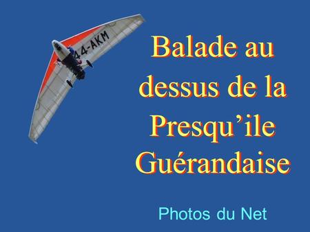 Balade au dessus de la Presqu’ile Guérandaise Photos du Net.