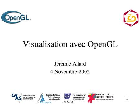 1 Visualisation avec OpenGL Jérémie Allard 4 Novembre 2002.