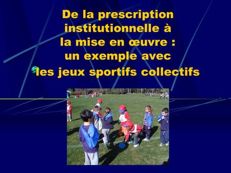 De la prescription institutionnelle à la mise en œuvre : un exemple avec les jeux sportifs collectifs.