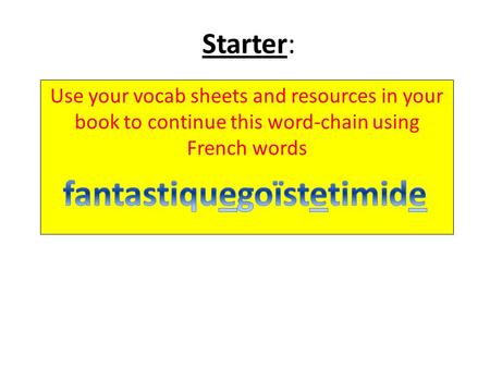 Starter: Use your vocab sheets and resources in your book to continue this word-chain using French words.