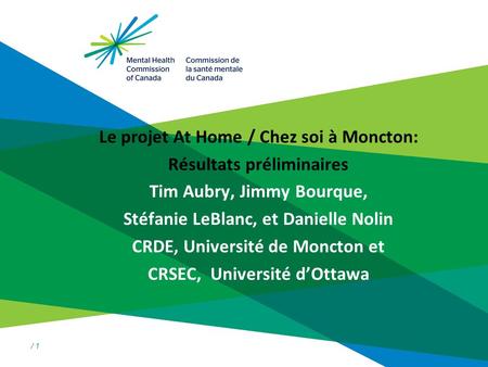/ 1 Le projet At Home / Chez soi à Moncton: Résultats préliminaires Tim Aubry, Jimmy Bourque, Stéfanie LeBlanc, et Danielle Nolin CRDE, Université de Moncton.