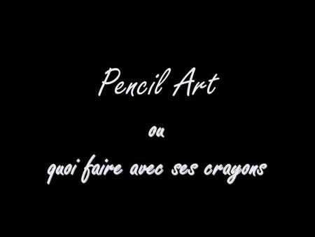 Ou quoi faire avec ses crayons Pencil Art ou quoi faire avec ses crayons.