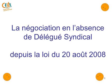 1 La négociation en labsence de Délégué Syndical depuis la loi du 20 août 2008.