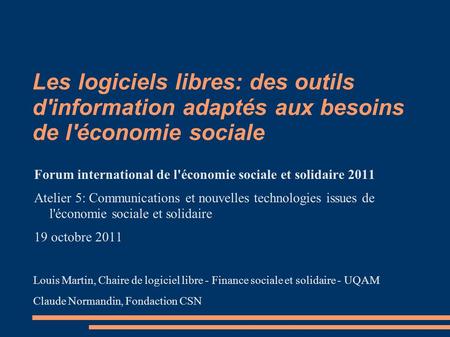 Les logiciels libres: des outils d'information adaptés aux besoins de l'économie sociale Forum international de l'économie sociale et solidaire 2011 Atelier.