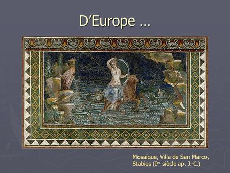 D’Europe … Mosaïque, Villa de San Marco, Stabies (Ier siècle ap. J.-C.)