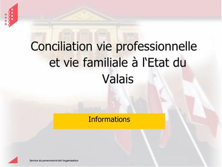 Service du personnel et de lorganisation Conciliation vie professionnelle et vie familiale à lEtat du Valais Informations.