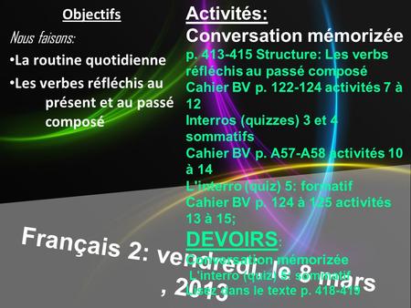 Français 2: vendredi, le 8 mars, 2013 Activités: Conversation mémorizée p. 413-415 Structure: Les verbs réfléchis au passé composé Cahier BV p. 122-124.