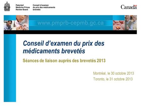 Séances de liaison auprès des brevetés 2013 Montréal, le 30 octobre 2013 Toronto, le 31 octobre 2013 Conseil dexamen du prix des médicaments brevetés.