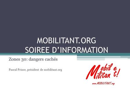 MOBILITANT.ORG SOIREE DINFORMATION Zones 30: dangers cachés Pascal Prince, président de mobilitant.org.