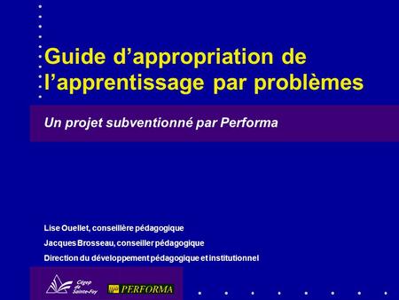 Guide dappropriation de lapprentissage par problèmes Lise Ouellet, conseillère pédagogique Jacques Brosseau, conseiller pédagogique Direction du développement.