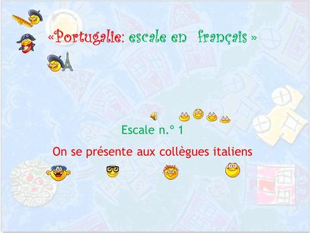 «Portugalie: escale en français » Escale n.º 1 On se présente aux collègues italiens.