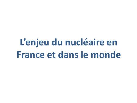 L’enjeu du nucléaire en France et dans le monde