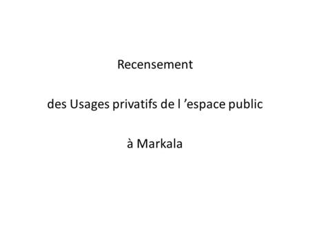 Recensement des Usages privatifs de l espace public à Markala.