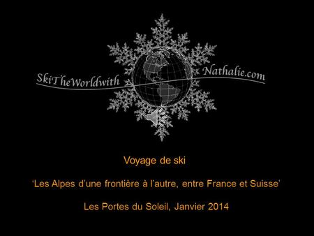 Voyage de ski Les Alpes dune frontière à lautre, entre France et Suisse Les Portes du Soleil, Janvier 2014.