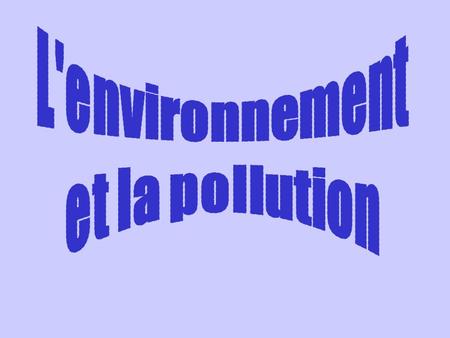 L'environnement et la pollution.
