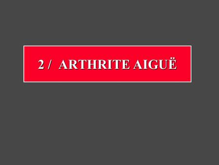 2 / ARTHRITE AIGUË.