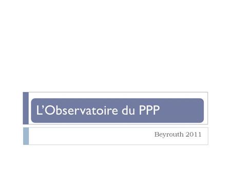 LObservatoire du PPP Beyrouth 2011. MISSION (1/3) 2 LOppp point dancrage académique pour la synergie public-privé Utile aux décideurs : cadre de référence.