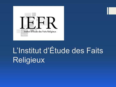 LInstitut dÉtude des Faits Religieux. LInstitut dÉtude des Faits Religieux (IEFR) est un réseau régional inter-universitaire réunissant : lUniversité