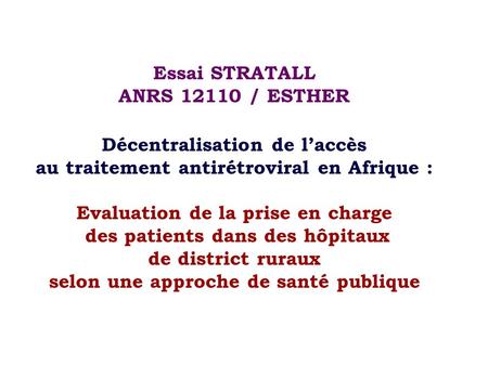 Essai STRATALL ANRS 12110 / ESTHER Décentralisation de l’accès au traitement antirétroviral en Afrique : Evaluation de la prise en charge des patients.