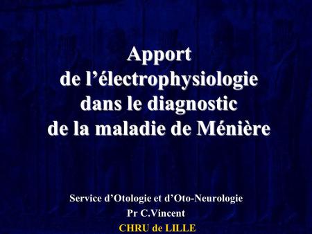 Service d’Otologie et d’Oto-Neurologie Pr C.Vincent CHRU de LILLE