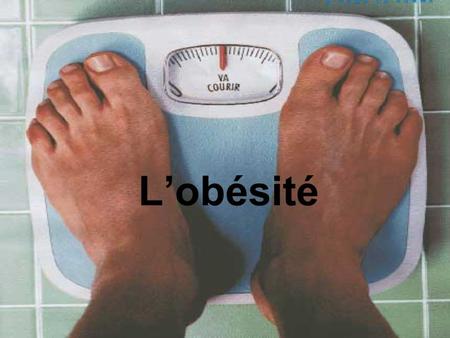 L’obésité.