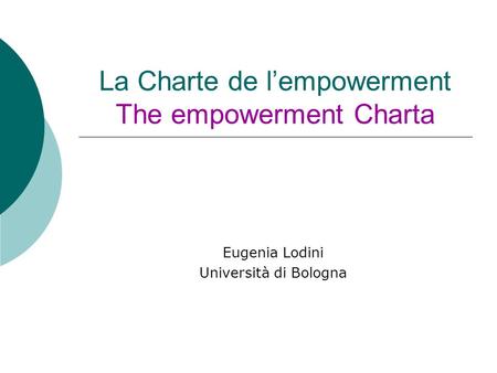 La Charte de lempowerment The empowerment Charta Eugenia Lodini Università di Bologna.