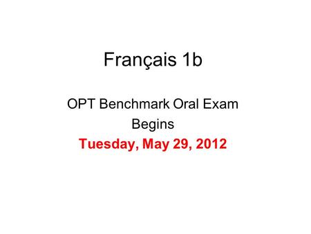 Français 1b OPT Benchmark Oral Exam Begins Tuesday, May 29, 2012.