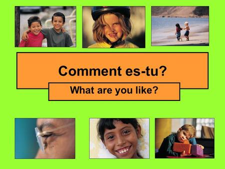 Comment es-tu? What are you like?.