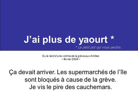 Jai plus de yaourt * Ou le récit dune victime de la grève aux Antilles ~ février 2009 ~ Ça devait arriver. Les supermarchés de lîle sont bloqués à cause.