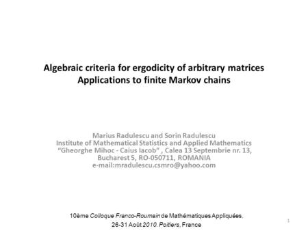 Algebraic criteria for ergodicity of arbitrary matrices Applications to finite Markov chains Marius Radulescu and Sorin Radulescu Institute of Mathematical.
