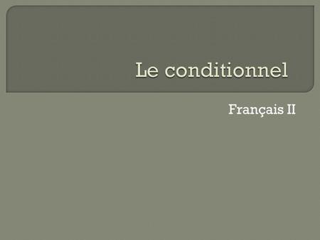 Le conditionnel Français II.