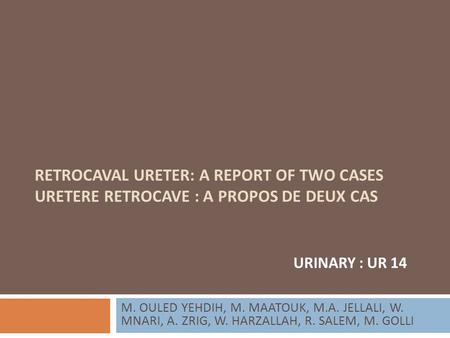 RETROCAVAL URETER: A REPORT OF TWO CASES URETERE RETROCAVE : A PROPOS DE DEUX CAS URINARY : UR 14 M. OULED YEHDIH, M. MAATOUK, M.A. JELLALI, W. MNARI,