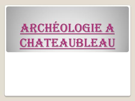 Archéologie a chateaubleau