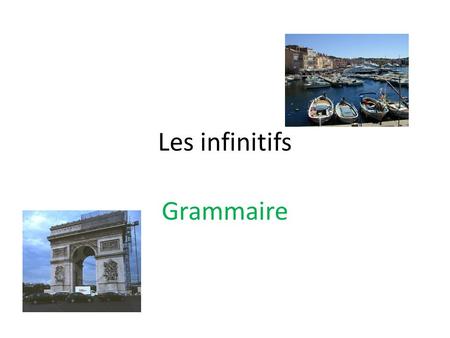 Les infinitifs Grammaire A. Les infinitifs (Infinitives) An infinitive is… the name of a verb. It is the verb in its most basic form. It is the form.