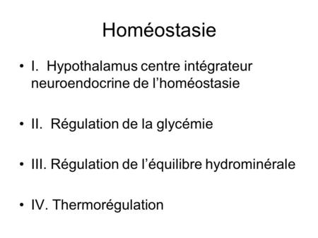 Homéostasie I. Hypothalamus centre intégrateur neuroendocrine de l’homéostasie II. Régulation de la glycémie III. Régulation de l’équilibre hydrominérale.