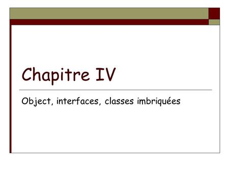 Chapitre IV Object, interfaces, classes imbriquées.