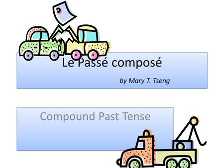 Le Passé composé by Mary T. Tseng Compound Past Tense.