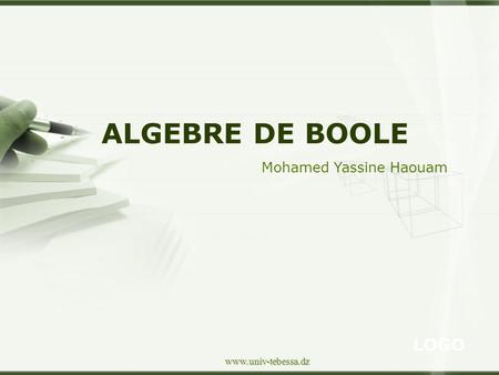 ALGEBRE DE BOOLE Mohamed Yassine Haouam www.univ-tebessa.dz.