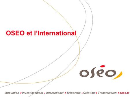 Innovation Investissement International Trésorerie Création Transmission oseo.fr OSEO et lInternational.