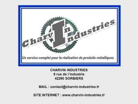 MAIL : contact@charvin-industries.fr 9 rue de l’industrie 42290 SORBIERS MAIL : contact@charvin-industries.fr SITE INTERNET : www.charvin-industries.fr.