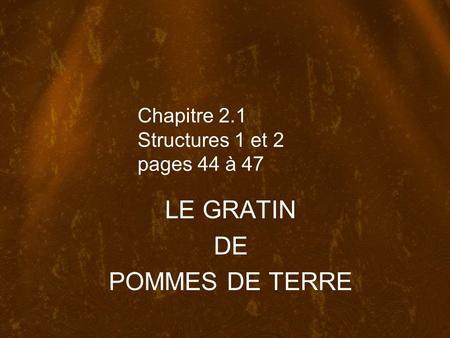 Chapitre 2.1 Structures 1 et 2 pages 44 à 47 LE GRATIN DE POMMES DE TERRE.