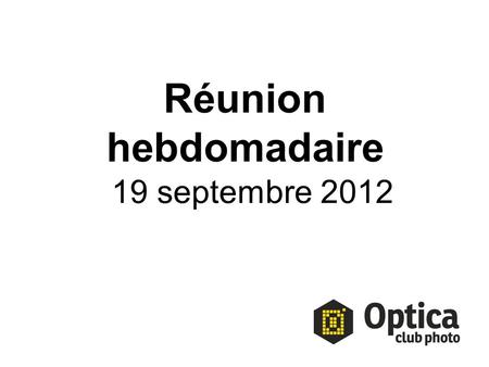 Réunion hebdomadaire 19 septembre 2012.