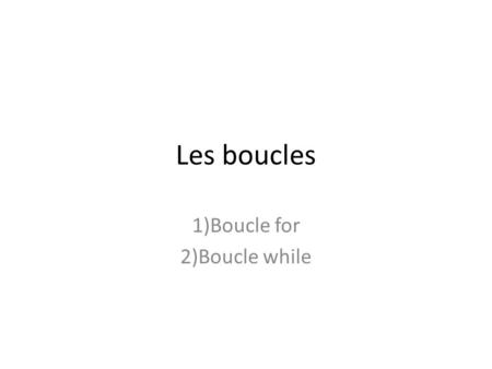 1)Boucle for 2)Boucle while