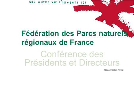 Conférence des Présidents et Directeurs 18 decembre 2013 Fédération des Parcs naturels régionaux de France.