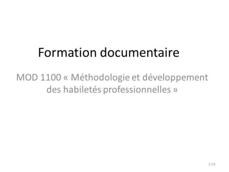 Formation documentaire MOD 1100 « Méthodologie et développement des habiletés professionnelles » 1/29.