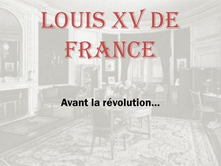 Louis XV de France Avant la révolution….
