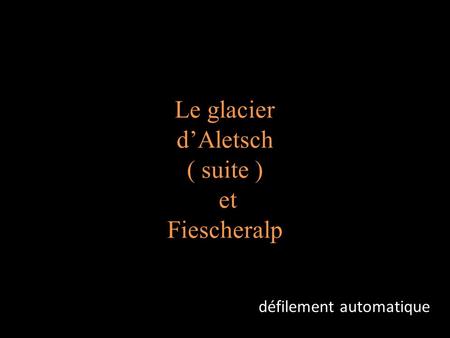 Le glacier dAletsch ( suite ) et Fiescheralp défilement automatique.