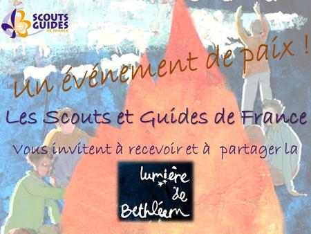 Les Scouts et Guides de France Vous invitent à recevoir et à partager la.