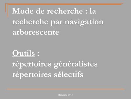 Dollara.fr - 2013 Mode de recherche : la recherche par navigation arborescente Outils : répertoires généralistes répertoires sélectifs.